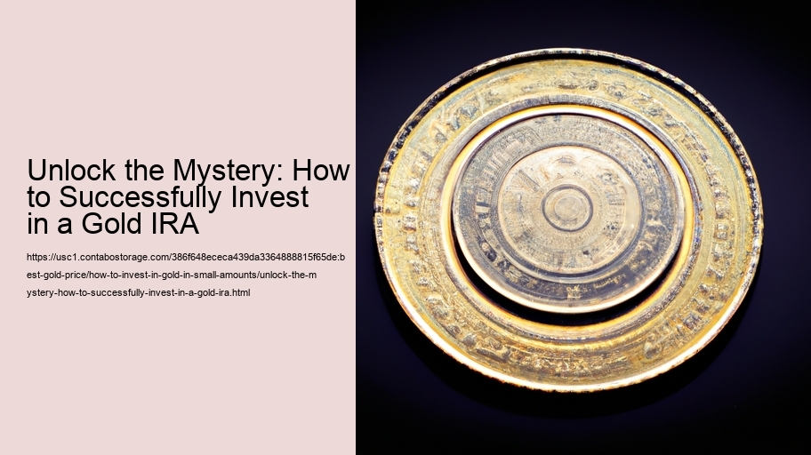 Unlock the Mystery: How to Successfully Invest in a Gold IRA
